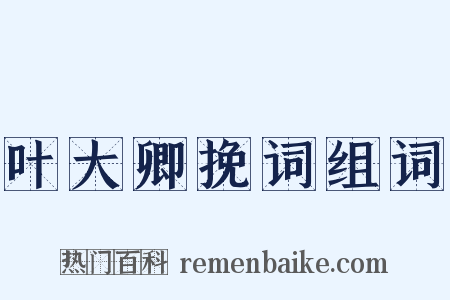 叶大卿挽词组词是什么意思的图片